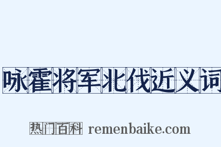 咏霍将军北伐近义词是什么意思的图片